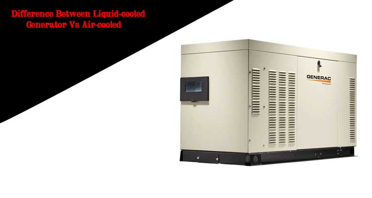 Difference Between Liquid-cooled Generator Vs Air-cooled